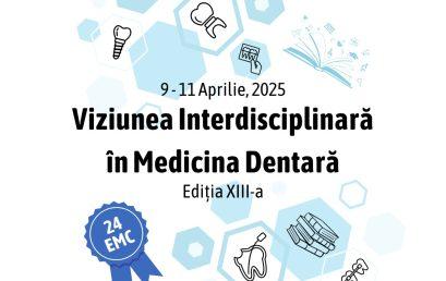 Congresul internațional “Viziunea Interdisciplinară în Medicina Dentară” – ediția a XIII-a, 9-11 aprilie 2025