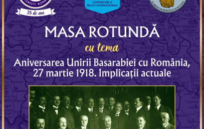 Masa Rotundă: Aniversarea Unirii Basarabiei cu România, 27 Martie 1918. Implicații Actuale