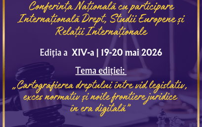 Conferinţa Naţională cu Participare Internațională  Drept, Studii Europene Şi Relaţii Internaţionale Ediția A XIV-A cu tema „Cartografierea dreptului între vid legislativ, exces normativ și noile frontiere juridice în era digitală”
